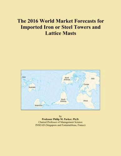 The 2016 World Market Forecasts for Imported Iron or Steel Towers and Lattice Masts