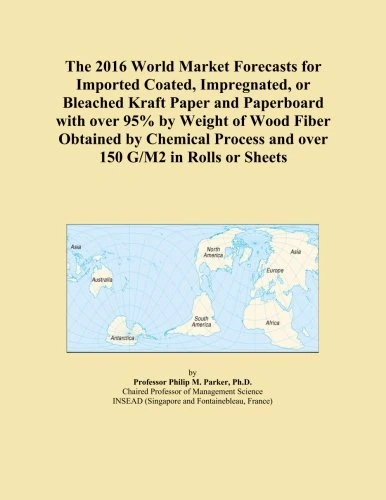 The 2016 World Market Forecasts for Imported Coated, Impregnated, or Bleached Kraft Paper and Paperboard with over 95% by Weight of Wood Fiber ... Process and over 150 G/M2 in Rolls or Sheets