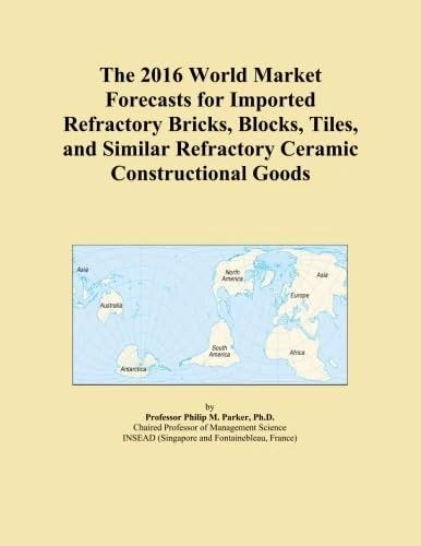 The 2016 World Market Forecasts for Imported Refractory Bricks, Blocks, Tiles, and Similar Refractory Ceramic Constructional Goods