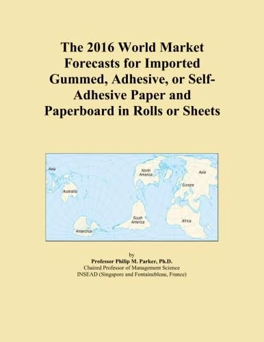The 2016 World Market Forecasts for Imported Gummed, Adhesive, or Self-Adhesive Paper and Paperboard in Rolls or Sheets