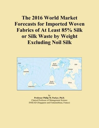 The 2016 World Market Forecasts for Imported Woven Fabrics of At Least 85% Silk or Silk Waste by Weight Excluding Noil Silk
