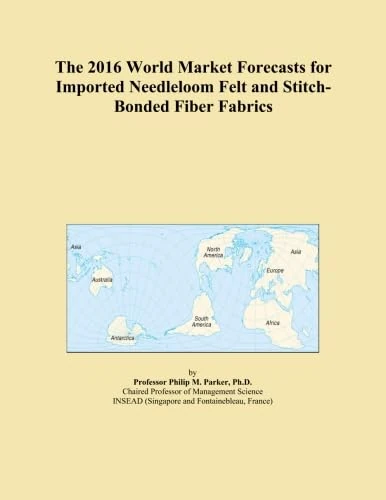 The 2016 World Market Forecasts for Imported Needleloom Felt and Stitch-Bonded Fiber Fabrics