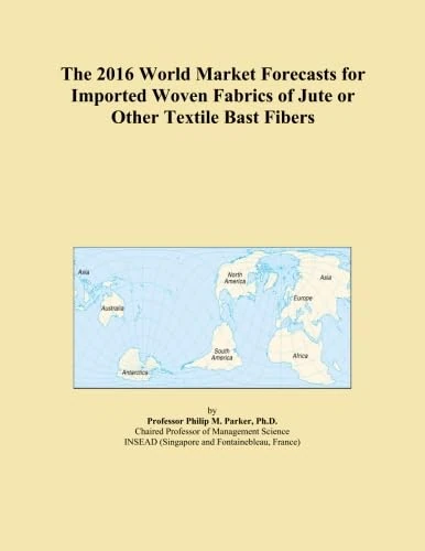 The 2016 World Market Forecasts for Imported Woven Fabrics of Jute or Other Textile Bast Fibers