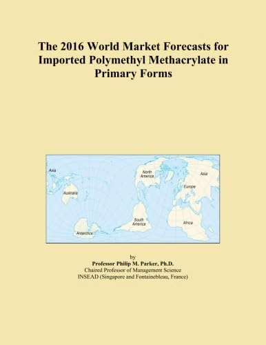 The 2016 World Market Forecasts for Imported Polymethyl Methacrylate in Primary Forms