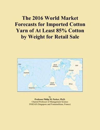 The 2016 World Market Forecasts for Imported Cotton Yarn of At Least 85% Cotton by Weight for Retail Sale