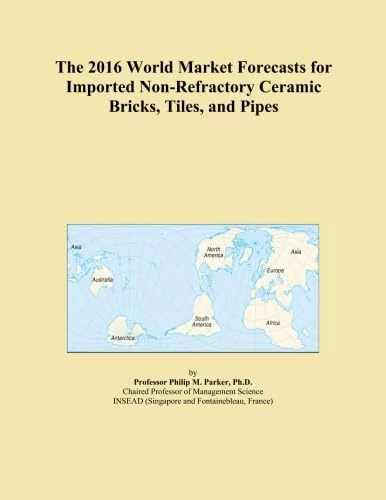 The 2016 World Market Forecasts for Imported Non-Refractory Ceramic Bricks, Tiles, and Pipes