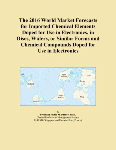 The 2016 World Market Forecasts for Imported Chemical Elements Doped for Use in Electronics, in Discs, Wafers, or Similar Forms and Chemical Compounds Doped for Use in Electronics