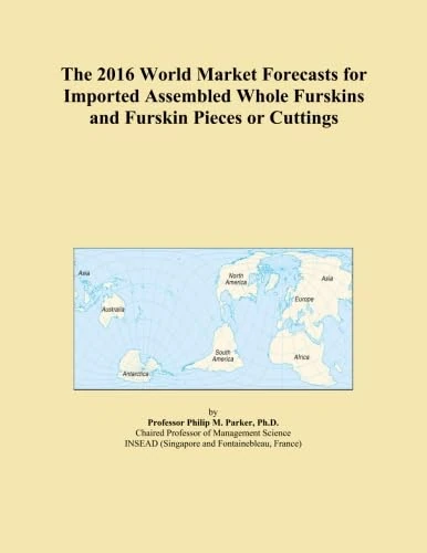 The 2016 World Market Forecasts for Imported Assembled Whole Furskins and Furskin Pieces or Cuttings