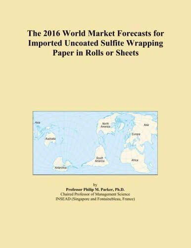 The 2016 World Market Forecasts for Imported Uncoated Sulfite Wrapping Paper in Rolls or Sheets