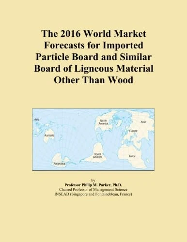 The 2016 World Market Forecasts for Imported Particle Board and Similar Board of Ligneous Material Other Than Wood