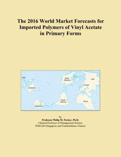 The 2016 World Market Forecasts for Imported Polymers of Vinyl Acetate in Primary Forms