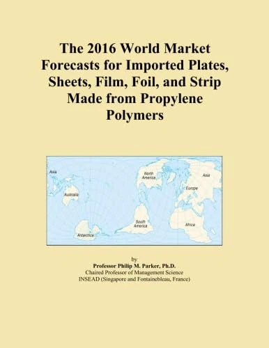 The 2016 World Market Forecasts for Imported Plates, Sheets, Film, Foil, and Strip Made from Propylene Polymers