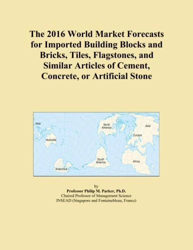 The 2016 World Market Forecasts for Imported Building Blocks and Bricks, Tiles, Flagstones, and Similar Articles of Cement, Concrete, or Artificial Stone