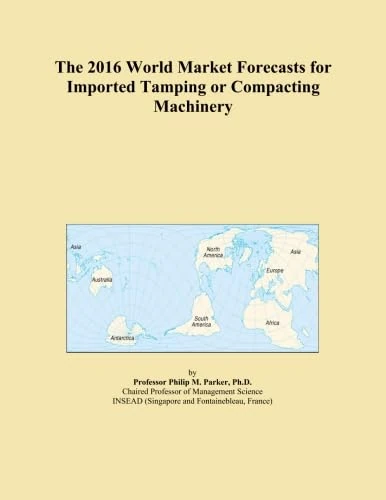 The 2016 World Market Forecasts for Imported Tamping or Compacting Machinery