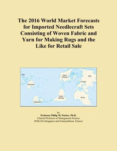 The 2016 World Market Forecasts for Imported Needlecraft Sets Consisting of Woven Fabric and Yarn for Making Rugs and the Like for Retail Sale