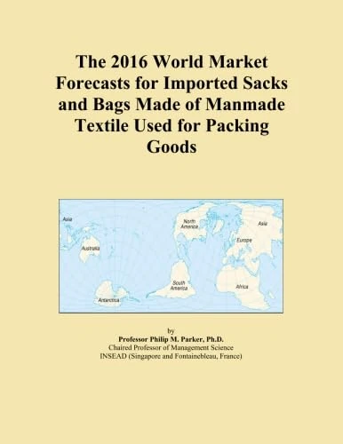 The 2016 World Market Forecasts for Imported Sacks and Bags Made of Manmade Textile Used for Packing Goods