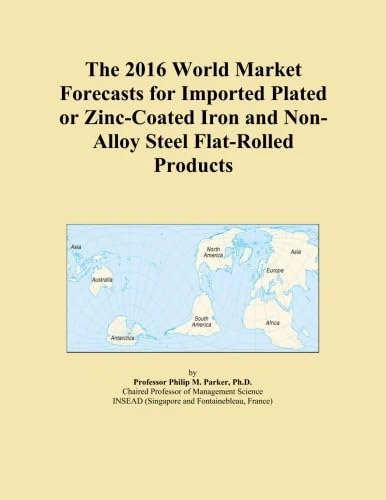 The 2016 World Market Forecasts for Imported Plated or Zinc-Coated Iron and Non-Alloy Steel Flat-Rolled Products