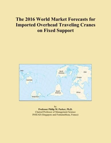 The 2016 World Market Forecasts for Imported Overhead Traveling Cranes on Fixed Support