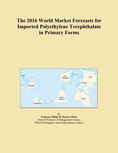 The 2016 World Market Forecasts for Imported Polyethylene Terephthalate in Primary Forms