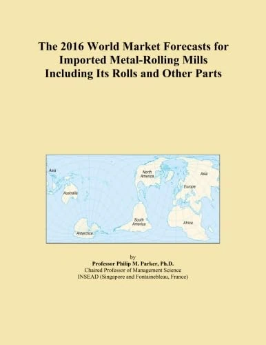 The 2016 World Market Forecasts for Imported Metal-Rolling Mills Including Its Rolls and Other Parts