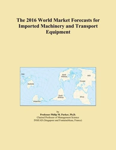 The 2016 World Market Forecasts for Imported Machinery and Transport Equipment