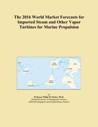 The 2016 World Market Forecasts for Imported Steam and Other Vapor Turbines for Marine Propulsion