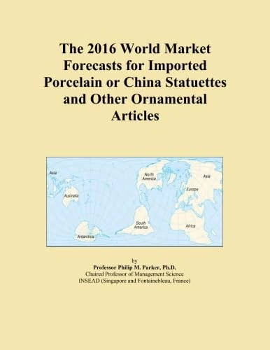 The 2016 World Market Forecasts for Imported Porcelain or China Statuettes and Other Ornamental Articles