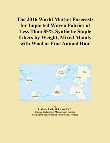 The 2016 World Market Forecasts for Imported Woven Fabrics of Less Than 85% Synthetic Staple Fibers by Weight, Mixed Mainly with Wool or Fine Animal Hair
