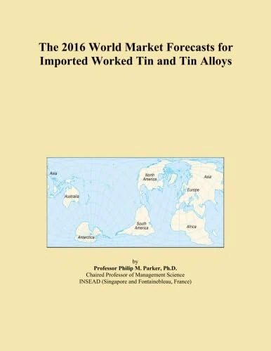 The 2016 World Market Forecasts for Imported Worked Tin and Tin Alloys