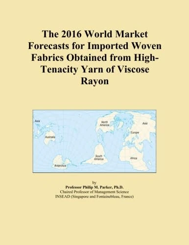 The 2016 World Market Forecasts for Imported Woven Fabrics Obtained from High-Tenacity Yarn of Viscose Rayon