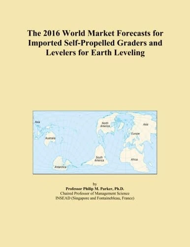 The 2016 World Market Forecasts for Imported Self-Propelled Graders and Levelers for Earth Leveling