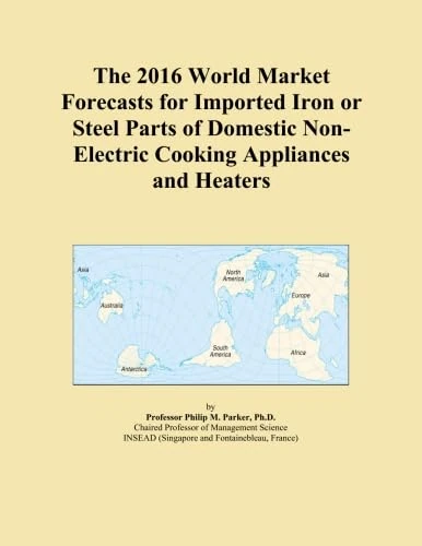 The 2016 World Market Forecasts for Imported Iron or Steel Parts of Domestic Non-Electric Cooking Appliances and Heaters