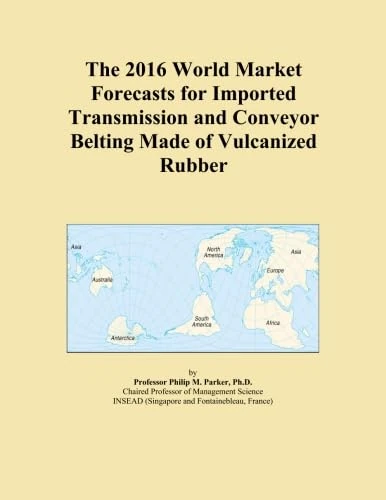 The 2016 World Market Forecasts for Imported Transmission and Conveyor Belting Made of Vulcanized Rubber