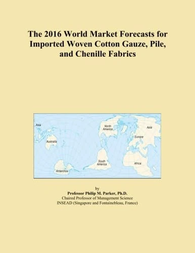 The 2016 World Market Forecasts for Imported Woven Cotton Gauze, Pile, and Chenille Fabrics