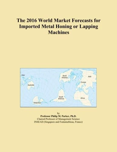 The 2016 World Market Forecasts for Imported Metal Honing or Lapping Machines