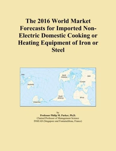 The 2016 World Market Forecasts for Imported Non-Electric Domestic Cooking or Heating Equipment of Iron or Steel