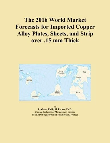 The 2016 World Market Forecasts for Imported Copper Alloy Plates, Sheets, and Strip over .15 mm Thick