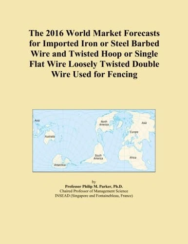The 2016 World Market Forecasts for Imported Iron or Steel Barbed Wire and Twisted Hoop or Single Flat Wire Loosely Twisted Double Wire Used for Fencing