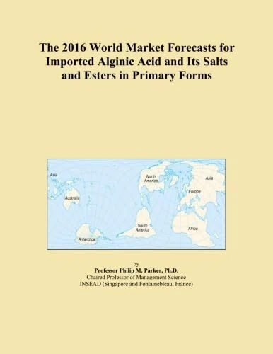 The 2016 World Market Forecasts for Imported Alginic Acid and Its Salts and Esters in Primary Forms