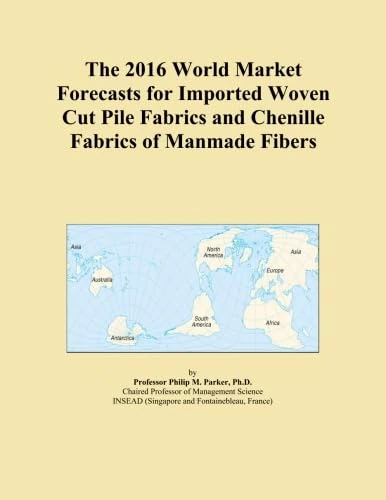 The 2016 World Market Forecasts for Imported Woven Cut Pile Fabrics and Chenille Fabrics of Manmade Fibers