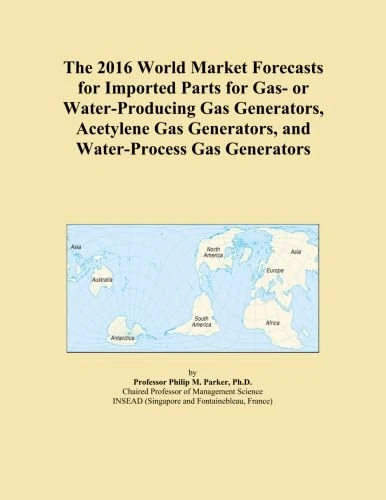 The 2016 World Market Forecasts for Imported Parts for Gas- or Water-Producing Gas Generators, Acetylene Gas Generators, and Water-Process Gas Generators