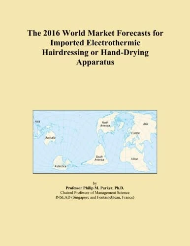 The 2016 World Market Forecasts for Imported Electrothermic Hairdressing or Hand-Drying Apparatus