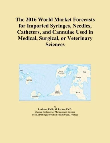 The 2016 World Market Forecasts for Imported Syringes, Needles, Catheters, and Cannulae Used in Medical, Surgical, or Veterinary Sciences