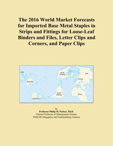 The 2016 World Market Forecasts for Imported Base Metal Staples in Strips and Fittings for Loose-Leaf Binders and Files, Letter Clips and Corners, and Paper Clips