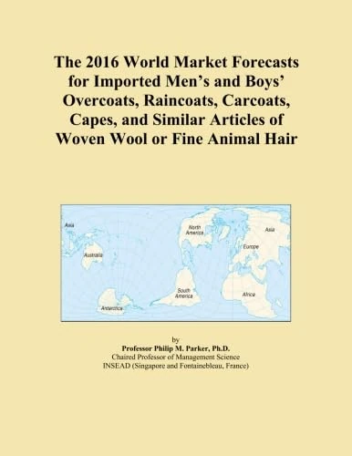 The 2016 World Market Forecasts for Imported Men's and Boys' Overcoats, Raincoats, Carcoats, Capes, and Similar Articles of Woven Wool or Fine Animal Hair