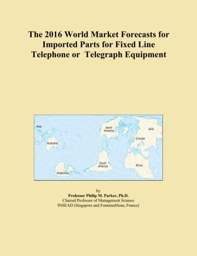 The 2016 World Market Forecasts for Imported Parts for Fixed Line Telephone or Telegraph Equipment
