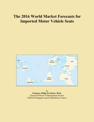 The 2016 World Market Forecasts for Imported Motor Vehicle Seats