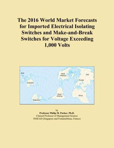 The 2016 World Market Forecasts for Imported Electrical Isolating Switches and Make-and-Break Switches for Voltage Exceeding 1,000 Volts