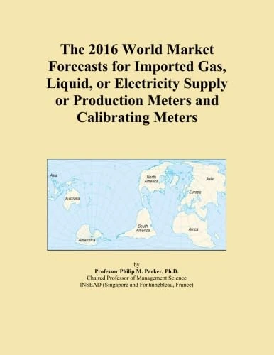 The 2016 World Market Forecasts for Imported Gas, Liquid, or Electricity Supply or Production Meters and Calibrating Meters