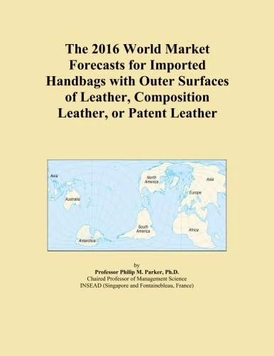 The 2016 World Market Forecasts for Imported Handbags with Outer Surfaces of Leather, Composition Leather, or Patent Leather